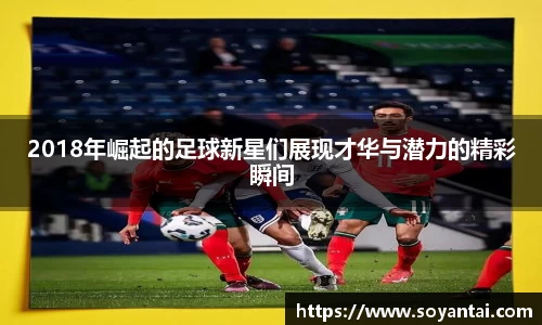 2018年崛起的足球新星们展现才华与潜力的精彩瞬间