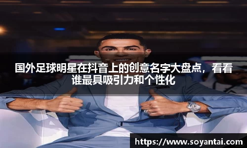 国外足球明星在抖音上的创意名字大盘点，看看谁最具吸引力和个性化